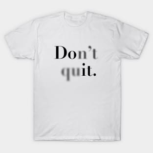 Don't quit. T-Shirt